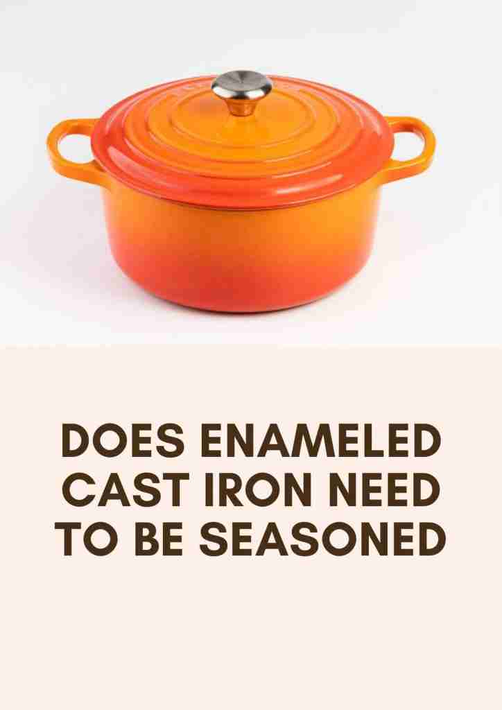 does enameled cast iron need to be seasoned